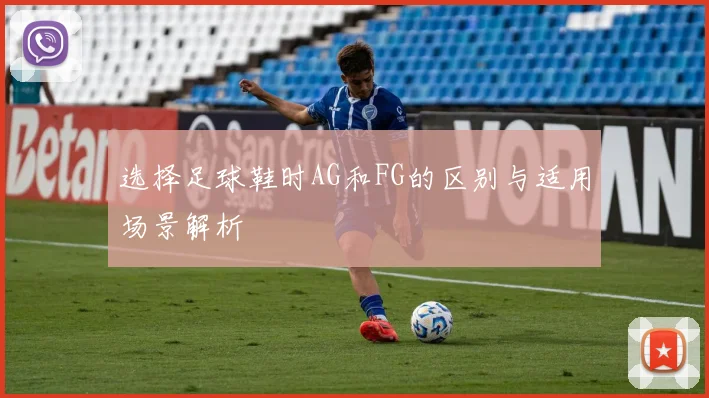 选择足球鞋时AG和FG的区别与适用场景解析